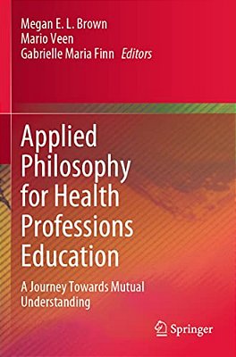Applied Philosophy For Health Professions Education: A Journey Towards Mutual Understanding-..