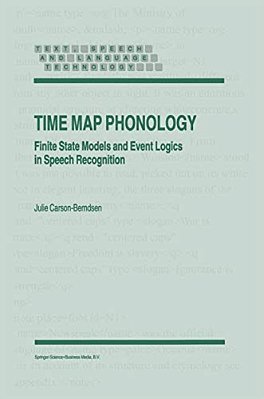 Time Map Phonology: Finite State Models And Event Logics In Speech Recognition-..