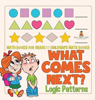 What Comes Next? Logic Patterns - Math Books For Grade 1 Children's Math Books-..