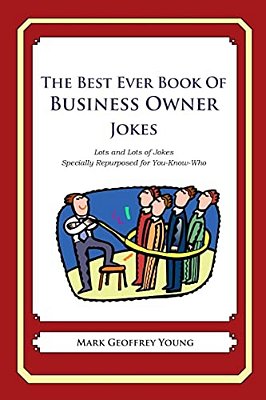 The Best Ever Book Of Business Owner Jokes: Lots And Lots Of Jokes Specially Repurposed For You-Know-who-..