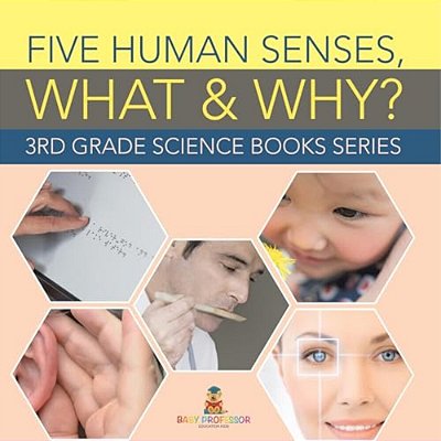 Five Human Senses, What & Why?: 3RD Grade Science Books Series-..