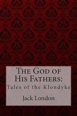 The God Of His Fathers: Tales Of The Klondyke-..