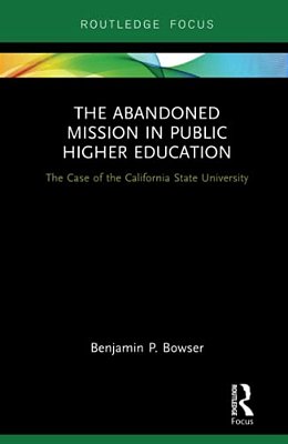 The Abandoned Mission In Public Higher Education: The Case Of The California State University-..