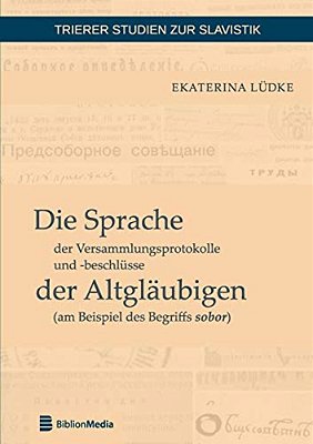 Die Sprache Der Versammlungsprotokolle Und -Beschluesse Der Altglaeubigen (Am Beispiel Des Begriffs Sobor)-..