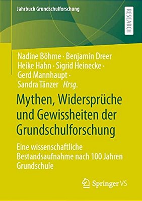 Mythen, Widersprüche Und Gewissheiten Der Grundschulforschung: Eine Wissenschaftliche Bestandsaufnahme Nach 100 Jahren Grundschule-..