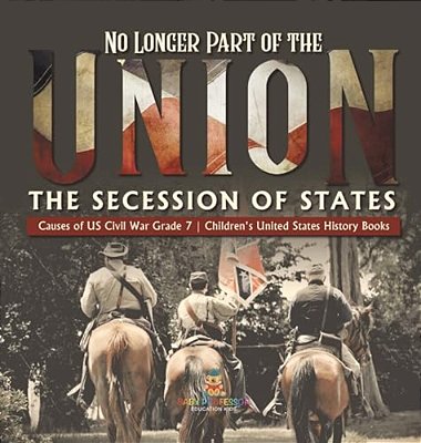 No Longer Part Of The Union The Secession Of States Causes Of US Civil War Grade 7 Children's United States History Books-..