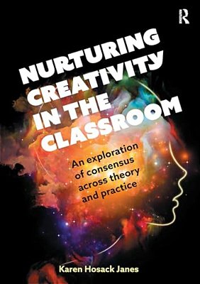Nurturing Creativity In The Classroom: An Exploration Of Consensus Across Theory And Practice-..