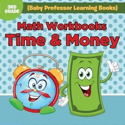 Math Workbooks 3RD Grade: Time & Money (Baby Professor Learning Books)-..