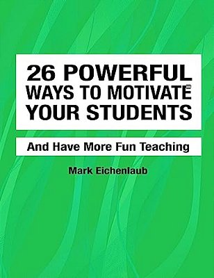 26 Powerful Ways To Motivate Your Students And Have More Fun Teaching: Fun, Engaging, Productive Classrooms-..