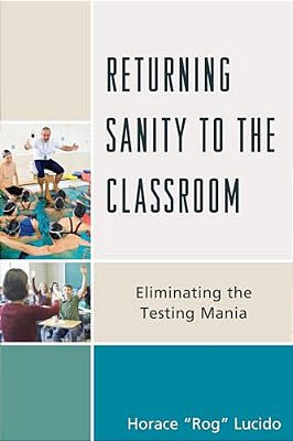 Returning Sanity To The Classroom: Eliminating The Testing Mania-..