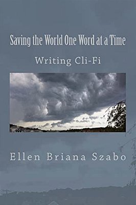 Saving The World One Word At A Time: Writing Cli-Fi-..