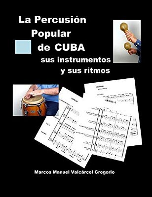La Percusion Popular De Cuba; Sus Instrumentos Y Sus Ritmos.: Ritmos Básicos Cubanos, Ejercicios, Fotos, Lecciones Y Partituras. -..