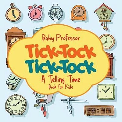 Tick-Tock, Tick-Tock A Telling Time Book For Kids-..