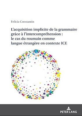 L'Acquisition Implicite De La Grammaire Grâce À L'Intercompréhension: Le Cas Du Roumain Comme Langue Étrangère En Contexte Ice-..