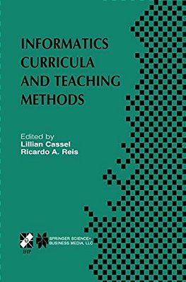 Informatics Curricula And Teaching Methods: Ifip TC3/WG3.2 Conference On Informatics Curricula, Teaching Methods And Best Practice (Ictem 2002) July-..