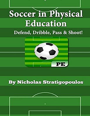Soccer In Physical Education: Defend, Dribble, Pass, & Shoot!-..