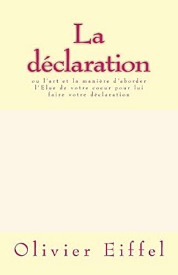 La Déclaration: Ou L'Art Et La Manière D'Aborder L'Elue De Votre Coeur Pour Lui Faire Votre Déclaration-..