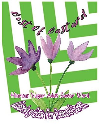 Best Of Bastard: Hilarious Vulgar Adult Swear Word Coloring Book For Release Stress-..
