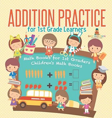 Addition Practice For 1ST Grade Learners - Math Books For 1ST Graders Children's Math Books-..
