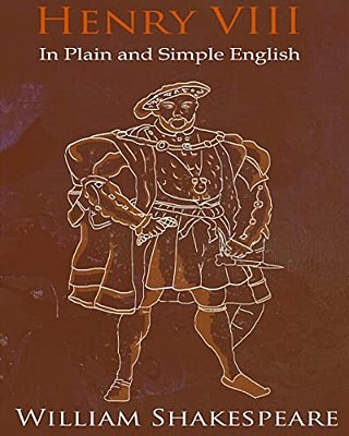 King Henry VIII In Plain And Simple English: A Modern Translation And The Original Version-..