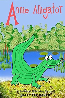 Annie Alligator: A Fun Read Aloud Illustrated Tongue Twisting Tale Brought To You By The Letter "A". -..