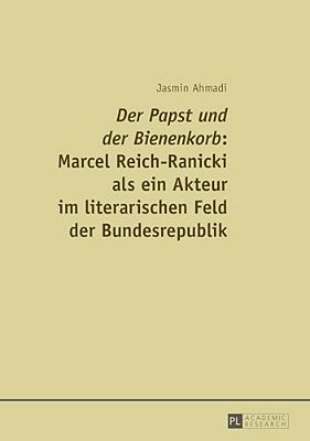Der Papst Und Der Bienenkorb: Marcel Reich-Ranicki Als Ein Akteur Im Literarischen Feld Der Bundesrepublik-..
