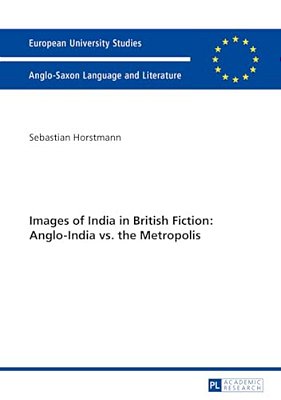 Images Of India In British Fiction: Anglo-India Vs. The Metropolis-..