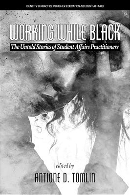 Working While Black: The Untold Stories Of Student Affairs Practitioners-..