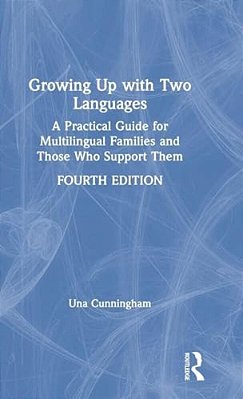 Growing Up With Two Languages: A Practical Guide For Multilingual Families And Those Who Support Them-..
