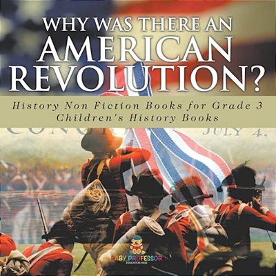 Why Was There An American Revolution? History Non Fiction Books For Grade 3 Children's History Books-..