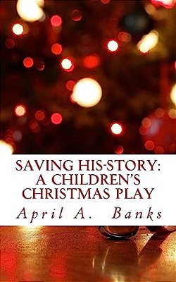 Saving His-Story: A Children's Christmas Play: Saving The Savior's Story-..