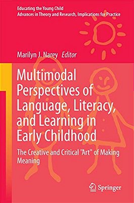 Multimodal Perspectives Of Language, Literacy, And Learning In Early Childhood: The Creative And Critical Art Of Making Meaning-..