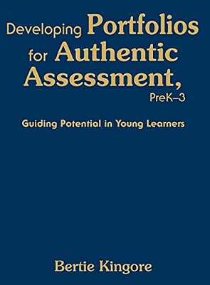 Developing Portfolios For Authentic Assessment, Prek-3: Guiding Potential In Young Learners-..