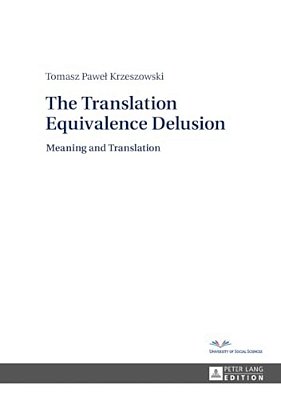 The Translation Equivalence Delusion: Meaning And Translation-..