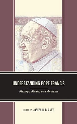 Understanding Pope Francis: Message, Media, And Audience-..
