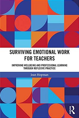 Surviving Emotional Work For Teachers: Improving Wellbeing And Professional Learning Through Reflexive Practice-..