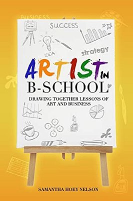 Artist In Bschool: Drawing Together Lessons Of Art And Business-..