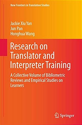 Research On Translator And Interpreter Training: A Collective Volume Of Bibliometric Reviews And Empirical Studies On Learners-..
