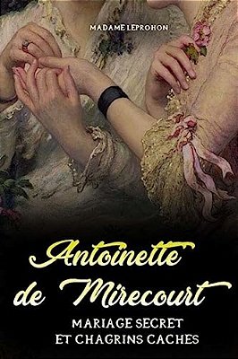 Antoinette De Mirecourt Mariage Secret Et Chagrins Caches-..