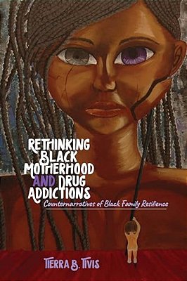 Rethinking Black Motherhood And Drug Addictions: Counternarratives Of Black Family Resilience-..