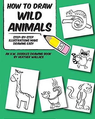 How To Draw Wild Animals: Step-By-step Illustrations Make Drawing Easy-..