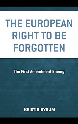European Right To Be Forgotten: The First Amendment Enemy-..