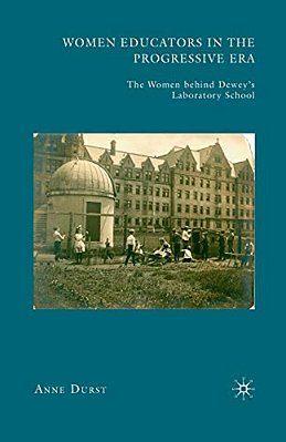 Women Educators In The Progressive Era: The Women Behind Dewey's Laboratory School-..