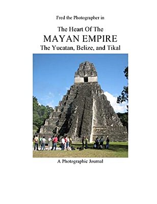 The Heart Of The Mayan Empire: The Yucatan, Belize, And Tikal-..