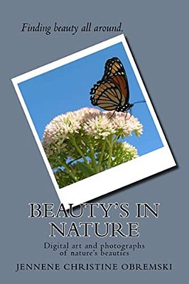 Beauty's In Nature: Digital Art And Photographs Of Nature's Beauties-..