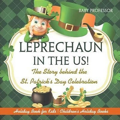 Leprechaun In The US! The Story Behind The St. Patrick's Day Celebration - Holiday Book For Kids Children's Holiday Books-..