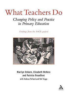 What Teachers Do: Changing Policy And Practice In Primary Education-..