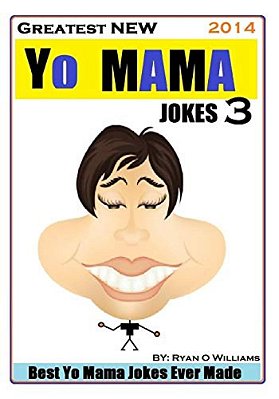 Greatest New Yo Mama Jokes (Best Yo Mama Jokes Ever Made) Vol: 3-..