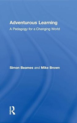 Adventurous Learning: A Pedagogy For A Changing World-..