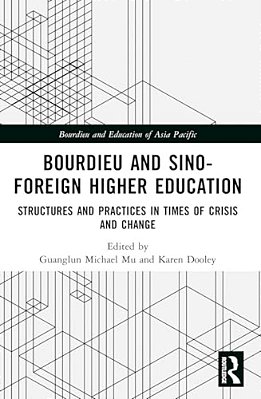Bourdieu And Sino-Foreign Higher Education: Structures And Practices In Times Of Crisis And Change-..